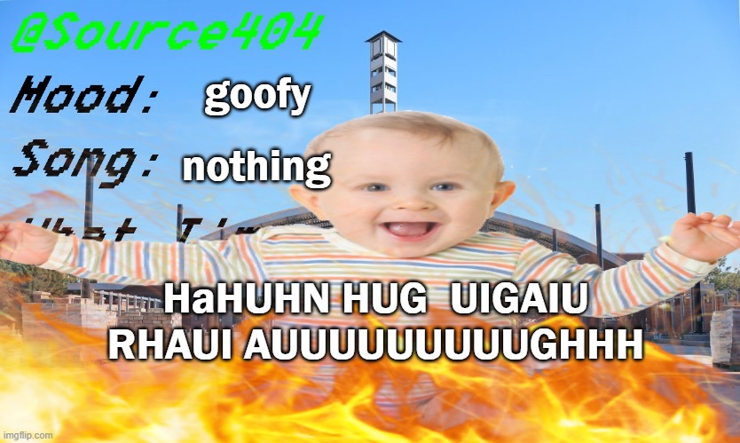 Source's Temp | goofy; nothing; HaHUHN HUG  UIGAIU RHAUI AUUUUUUUUUGHHH | image tagged in source's temp | made w/ Imgflip meme maker