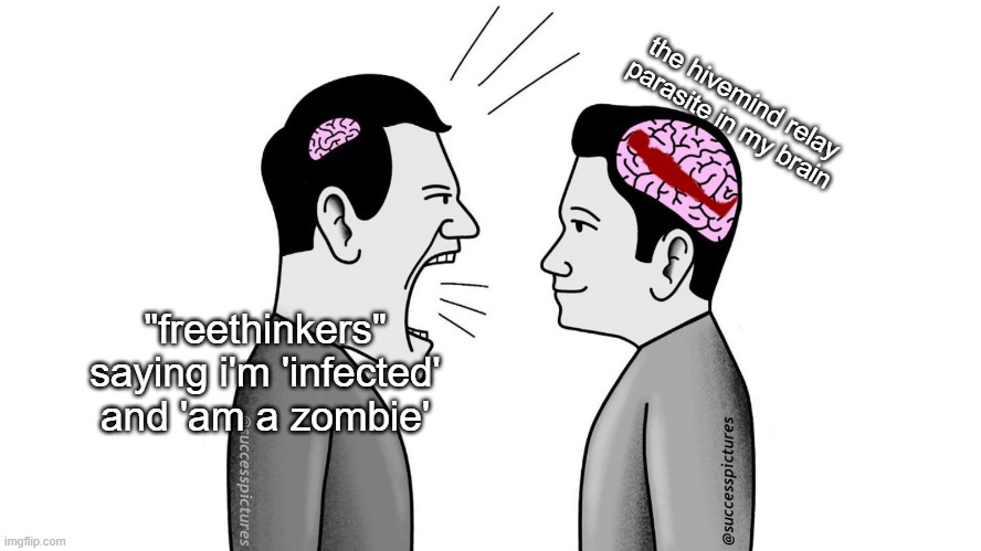 small brain yelling at big brain | the hivemind relay parasite in my brain; "freethinkers" saying i'm 'infected' and 'am a zombie' | image tagged in small brain yelling at big brain | made w/ Imgflip meme maker