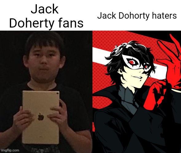 iPad kid vs Phantom Thief | Jack 
Doherty fans; Jack Dohorty haters | image tagged in ipad kid vs phantom thief | made w/ Imgflip meme maker