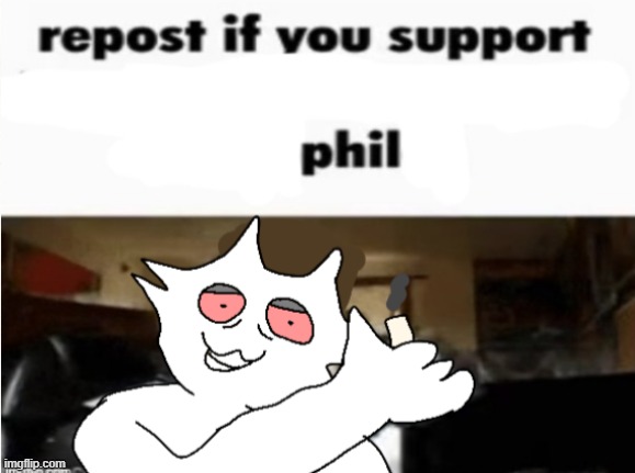 Repost if you support Phil | image tagged in repost if you support phil | made w/ Imgflip meme maker