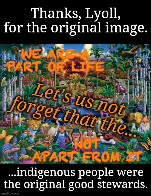 Thank you, Native Americans and All Indigenous People! | Thanks, Lyoll, for the original image. Let's us not forget that the... ...indigenous people were the original good stewards. | image tagged in native american,indigenous people,thank you,nature | made w/ Imgflip meme maker