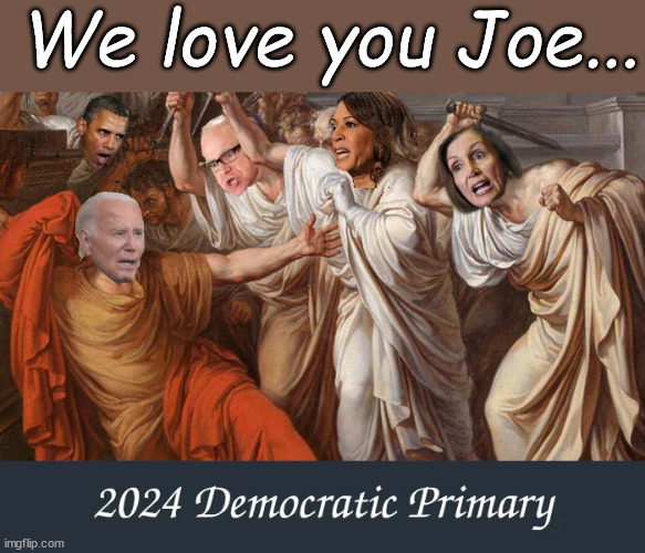 dems showing their love for Joe | We love you Joe... | image tagged in backstabbing,dems | made w/ Imgflip meme maker