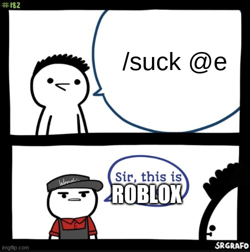 Sir this is a wendys | /suck @e ROBLOX | image tagged in sir this is a wendys | made w/ Imgflip meme maker