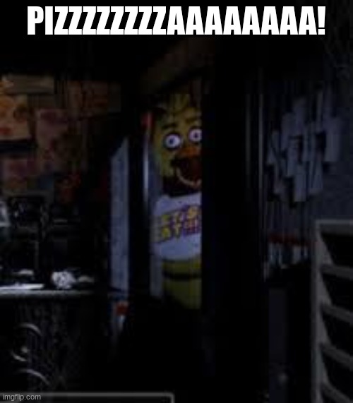 Chica Looking In Window FNAF | PIZZZZZZZZAAAAAAAA! | image tagged in chica looking in window fnaf | made w/ Imgflip meme maker