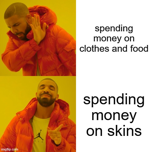 Drake Hotline Bling | spending money on clothes and food; spending money on skins | image tagged in memes,drake hotline bling | made w/ Imgflip meme maker