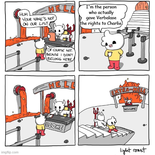 Extra-Hell | I'm the person who actually gave Verbalase the rights to Charlie. | made w/ Imgflip meme maker