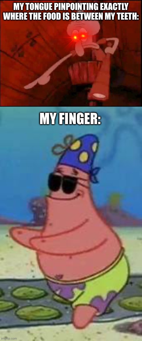 FIND IT JAJXJKDKAKCKKC | MY TONGUE PINPOINTING EXACTLY WHERE THE FOOD IS BETWEEN MY TEETH:; MY FINGER: | image tagged in squidward pointing,blind patrick star | made w/ Imgflip meme maker