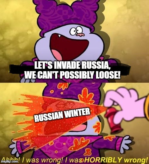 Chowder Pepper spray | LET'S INVADE RUSSIA, WE CAN'T POSSIBLY LOOSE! RUSSIAN WINTER | image tagged in chowder pepper spray | made w/ Imgflip meme maker