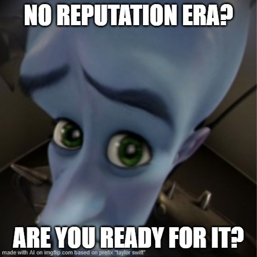 reputation | NO REPUTATION ERA? ARE YOU READY FOR IT? | image tagged in megamind peeking | made w/ Imgflip meme maker