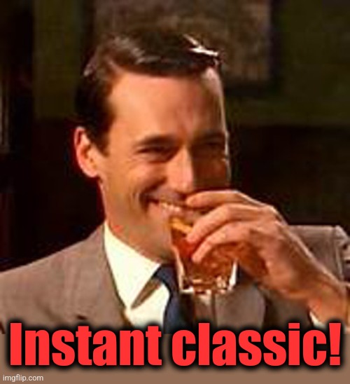 Jon Hamm mad men | Instant classic! | image tagged in jon hamm mad men | made w/ Imgflip meme maker