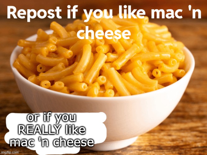 Macaroni | or if you REALLY like mac 'n cheese | image tagged in macaroni | made w/ Imgflip meme maker