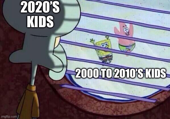 True | 2020’S KIDS; 2000 TO 2010’S KIDS | image tagged in squidward window | made w/ Imgflip meme maker