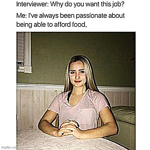 Why do you want the job ? | image tagged in passion | made w/ Imgflip meme maker