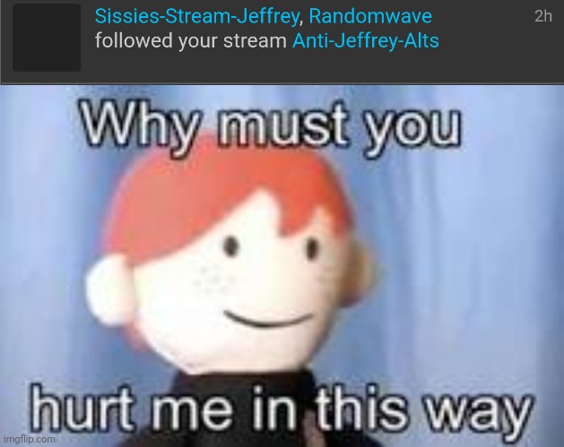 Oh please god not this again | image tagged in why must you hurt me in this way,jeffrey,memes | made w/ Imgflip meme maker