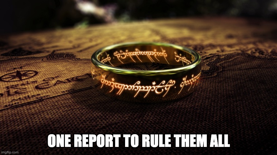 One ring to rule them all | ONE REPORT TO RULE THEM ALL | image tagged in one ring to rule them all | made w/ Imgflip meme maker