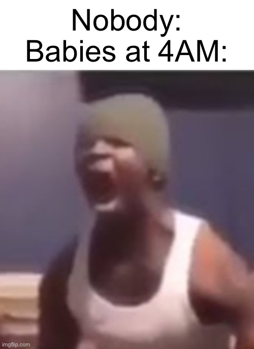 *cries in lowercase* | Nobody:
Babies at 4AM: | image tagged in memes,baby | made w/ Imgflip meme maker