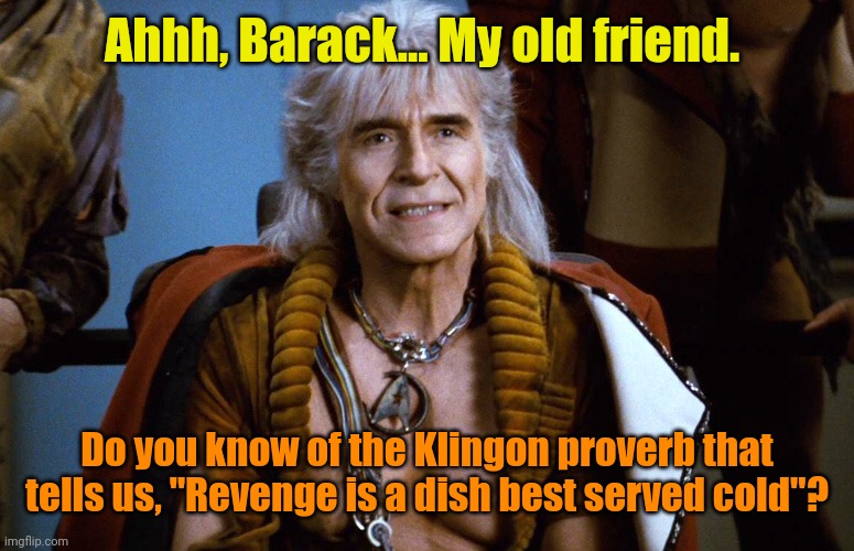 Khan the great star trek dude | Ahhh, Barack... My old friend. Do you know of the Klingon proverb that tells us, "Revenge is a dish best served cold"? | image tagged in khan the great star trek dude | made w/ Imgflip meme maker