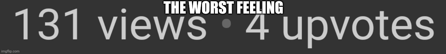 rip | THE WORST FEELING | image tagged in rip | made w/ Imgflip meme maker