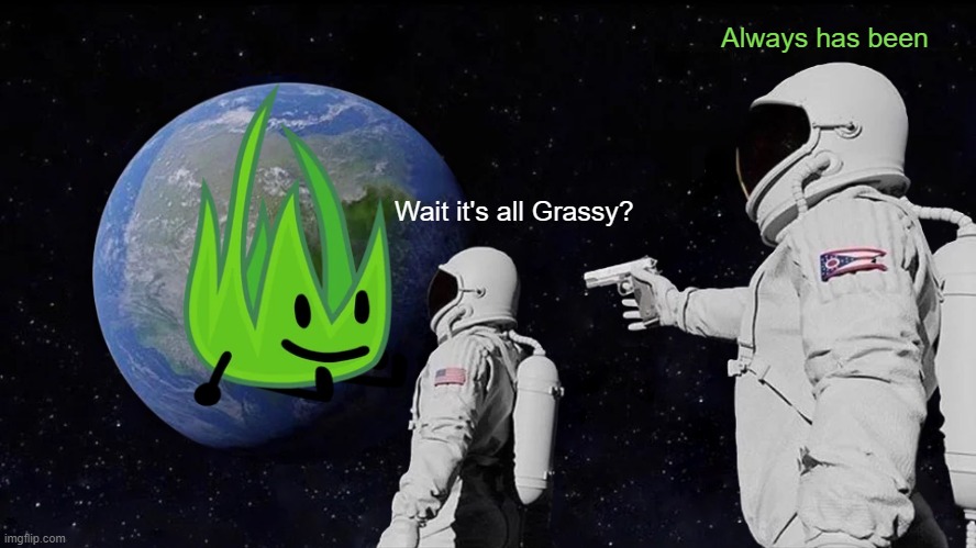 TPOT right now | Always has been; Wait it's all Grassy? | image tagged in memes,always has been | made w/ Imgflip meme maker