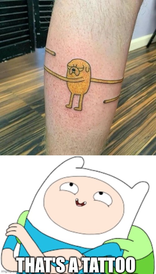 A NICE JAKE HUG | THAT'S A TATTOO | image tagged in adventure time,finn the human,jake the dog,tattoos | made w/ Imgflip meme maker