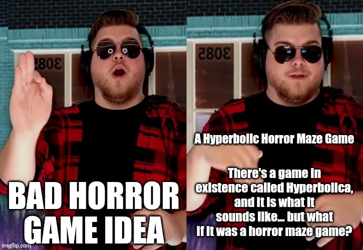 One thing about it is that FIVE right angles make a full shape | BAD HORROR GAME IDEA; A Hyperbolic Horror Maze Game; There's a game in existence called Hyperbolica, and it is what it sounds like... but what if it was a horror maze game? | image tagged in bad x idea | made w/ Imgflip meme maker