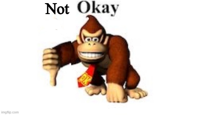 DK ok. | Not | image tagged in dk ok | made w/ Imgflip meme maker
