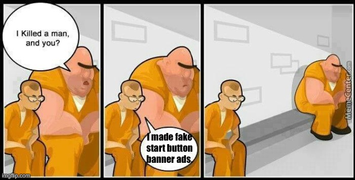 I hate those.   >:( | I made fake start button banner ads. | image tagged in prisoners blank,ads | made w/ Imgflip meme maker