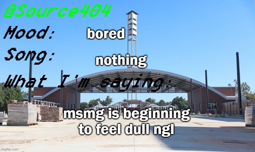 Source's Temp | bored; nothing; msmg is beginning to feel dull ngl | image tagged in source's temp | made w/ Imgflip meme maker