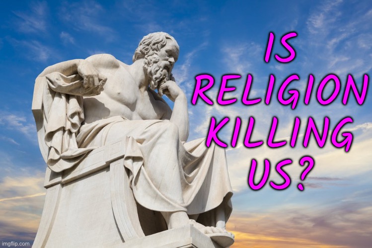 Is Religion Killing Us? | IS
RELIGION
KILLING
US? | image tagged in philosophy,anti-religion,religion,god religion universe,abrahamic religions,the abrahamic god | made w/ Imgflip meme maker