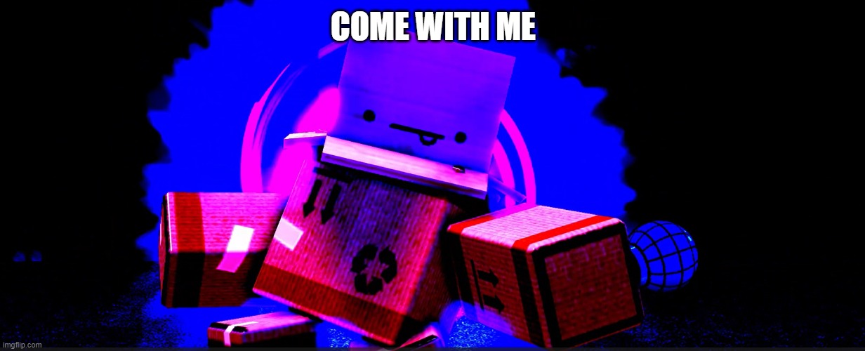 box | COME WITH ME | image tagged in box | made w/ Imgflip meme maker