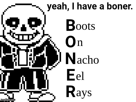 Nacho Eel Rays | oots; n; acho; el; ays | image tagged in yeah i have a boner | made w/ Imgflip meme maker