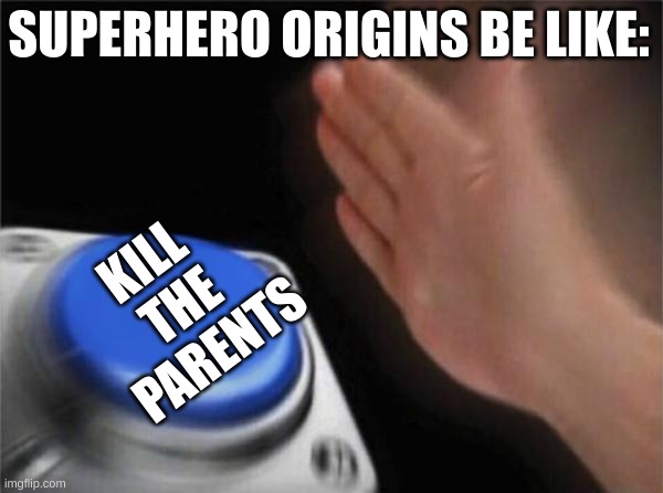 Why | SUPERHERO ORIGINS BE LIKE:; KILL 
THE
 PARENTS | image tagged in memes,blank nut button | made w/ Imgflip meme maker