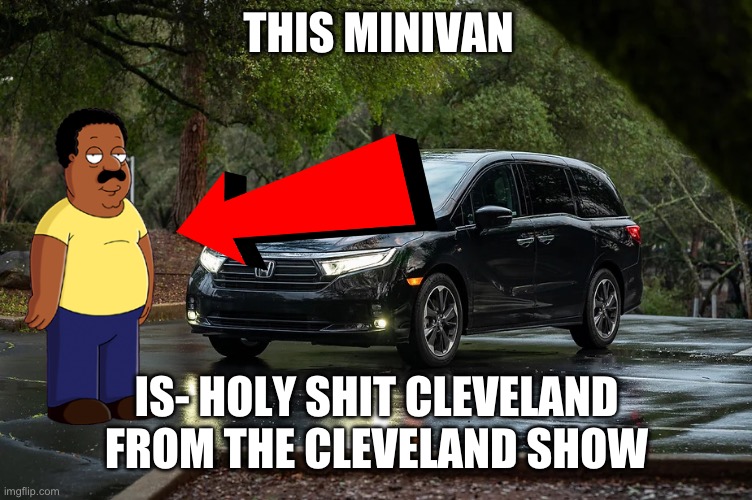 Minivan | THIS MINIVAN; IS- HOLY SHIT CLEVELAND FROM THE CLEVELAND SHOW | image tagged in minivan | made w/ Imgflip meme maker