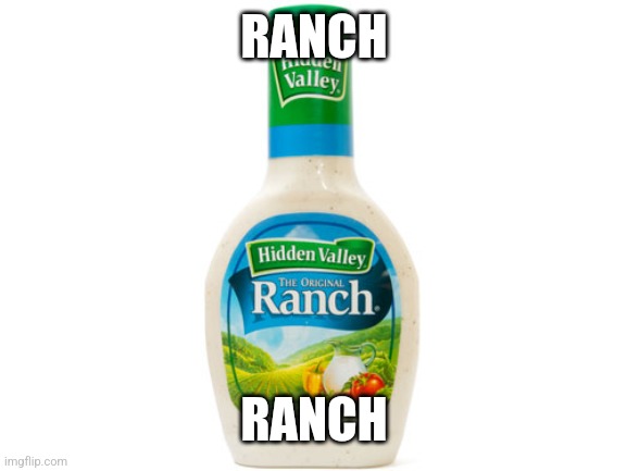 Ranch Dressing | RANCH RANCH | image tagged in ranch dressing | made w/ Imgflip meme maker