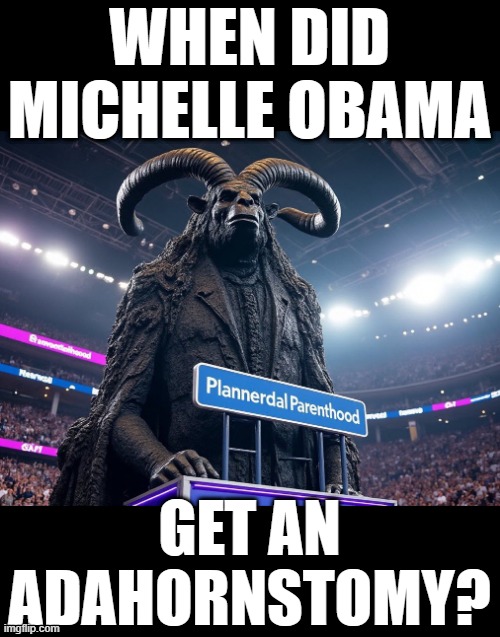 Michelle Obama is Ram tough. | WHEN DID MICHELLE OBAMA; GET AN
ADAHORNSTOMY? | image tagged in michelle obama,planned parenthood | made w/ Imgflip meme maker