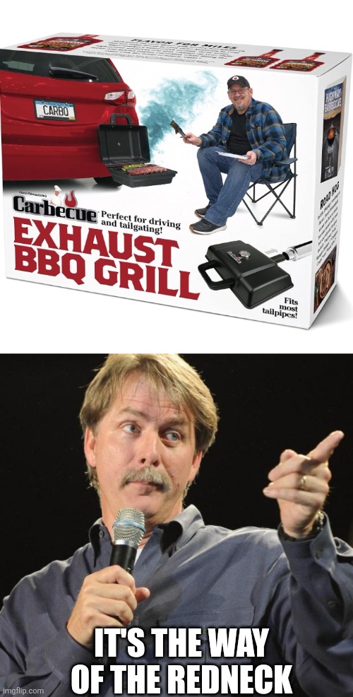 THE CARBECUE | IT'S THE WAY OF THE REDNECK | image tagged in jeff foxworthy,wtf,redneck,cars | made w/ Imgflip meme maker