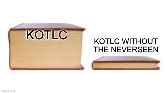 My thoughts | KOTLC; KOTLC WITHOUT THE NEVERSEEN | image tagged in big book small book | made w/ Imgflip meme maker