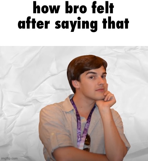 Respectable Theory | how bro felt after saying that | image tagged in respectable theory | made w/ Imgflip meme maker