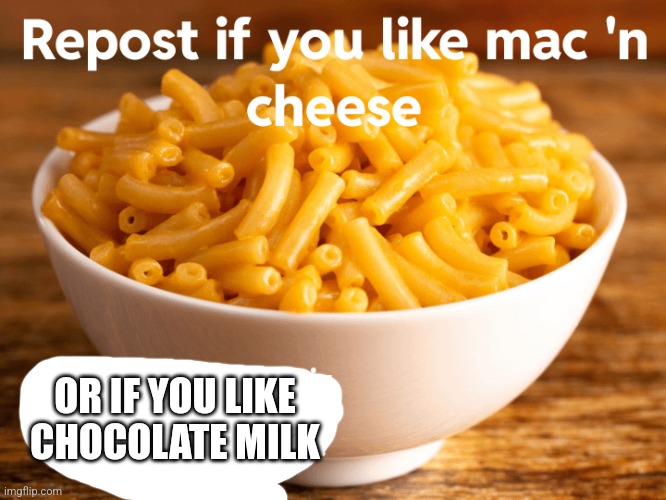 Removed and replaced the sexual option :) | OR IF YOU LIKE CHOCOLATE MILK | image tagged in macaroni | made w/ Imgflip meme maker