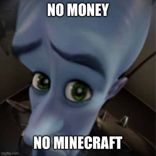 Megamind peeking | NO MONEY NO MINECRAFT | image tagged in megamind peeking | made w/ Imgflip meme maker