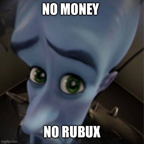 Megamind peeking | NO MONEY NO RUBUX | image tagged in megamind peeking | made w/ Imgflip meme maker