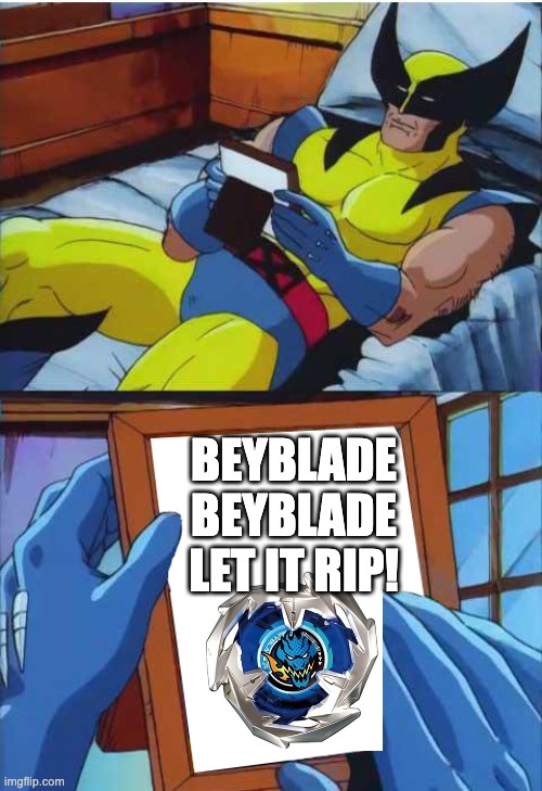 beyblade beyblade! | BEYBLADE BEYBLADE LET IT RIP! | image tagged in wolverine remember,beyblade | made w/ Imgflip meme maker