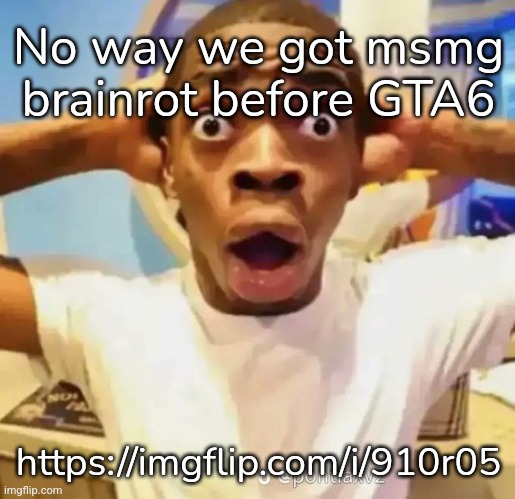 Shocked black guy | No way we got msmg brainrot before GTA6; https://imgflip.com/i/910r05 | image tagged in shocked black guy | made w/ Imgflip meme maker