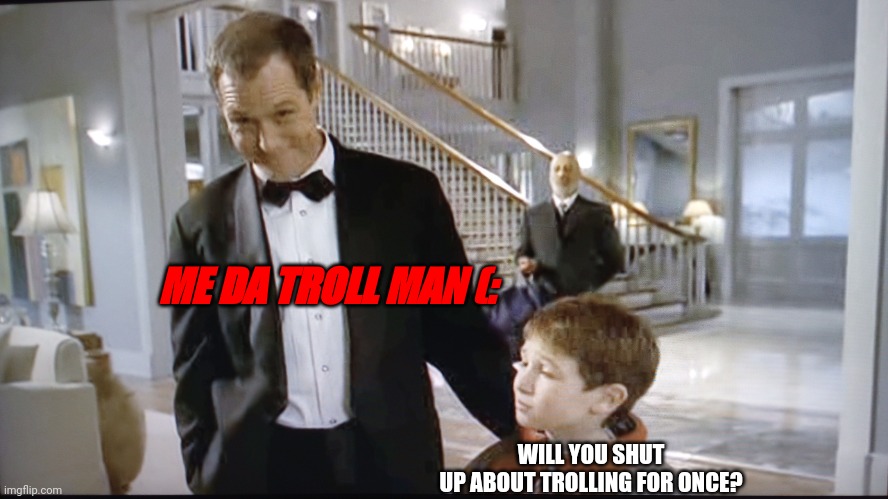 Lols | ME DA TROLL MAN (:; WILL YOU SHUT UP ABOUT TROLLING FOR ONCE? | image tagged in troll mcallister | made w/ Imgflip meme maker