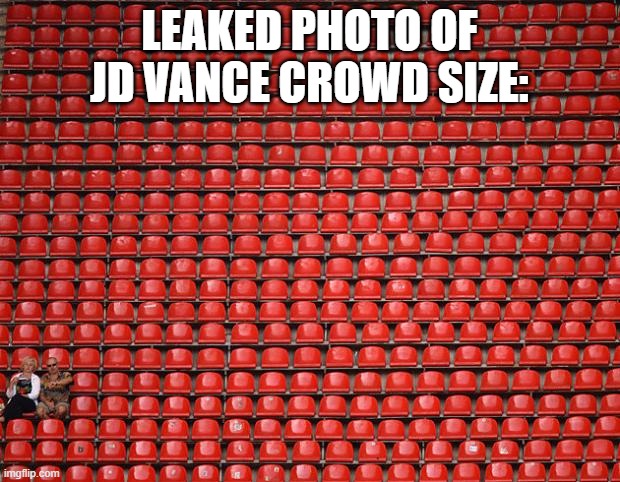 . | LEAKED PHOTO OF JD VANCE CROWD SIZE: | image tagged in empty seats,vance | made w/ Imgflip meme maker