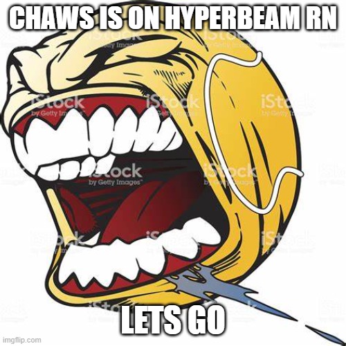 let's go ball | CHAWS IS ON HYPERBEAM RN; LETS GO | image tagged in let's go ball | made w/ Imgflip meme maker