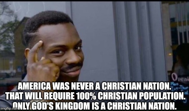 Thinking Black Man | AMERICA WAS NEVER A CHRISTIAN NATION.  THAT WILL REQUIRE 100% CHRISTIAN POPULATION.  ONLY GOD'S KINGDOM IS A CHRISTIAN NATION. | image tagged in thinking black man | made w/ Imgflip meme maker