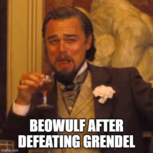 Laughing Leo Meme | BEOWULF AFTER DEFEATING GRENDEL | image tagged in memes,laughing leo | made w/ Imgflip meme maker