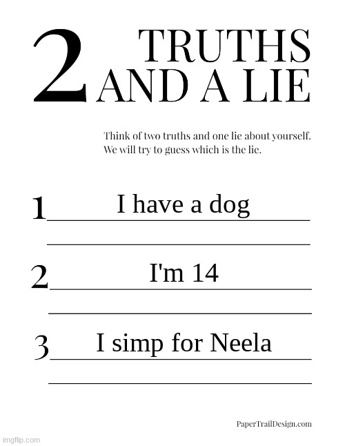 I'm doing it too | I have a dog; I'm 14; I simp for Neela | image tagged in 2 truths and a lie | made w/ Imgflip meme maker