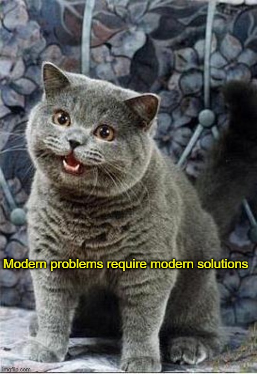I can has cheezburger cat | Modern problems require modern solutions | image tagged in i can has cheezburger cat | made w/ Imgflip meme maker